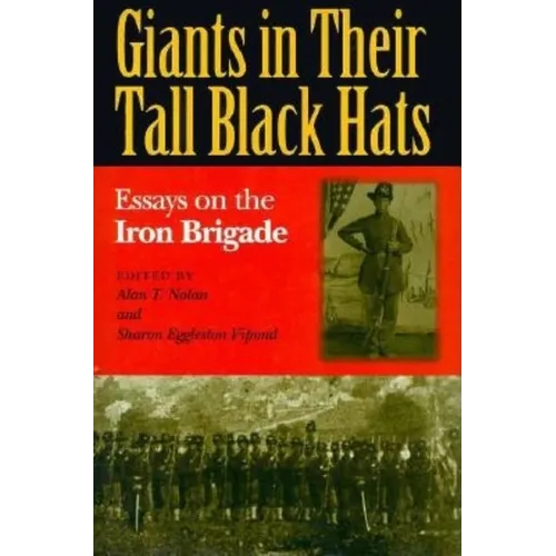 Giants in Their Tall Black Hats: Essays on the Iron Brigade