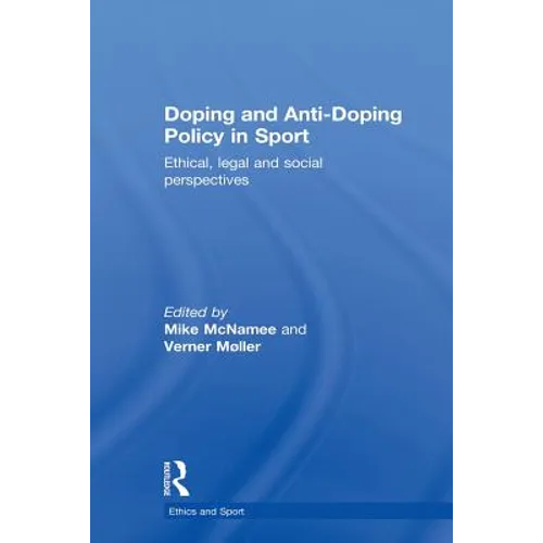 Doping and Anti-Doping Policy in Sport: Ethical, Legal and Social Perspectives