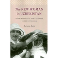 The New Woman in Uzbekistan: Islam, Modernity, and Unveiling Under Communism