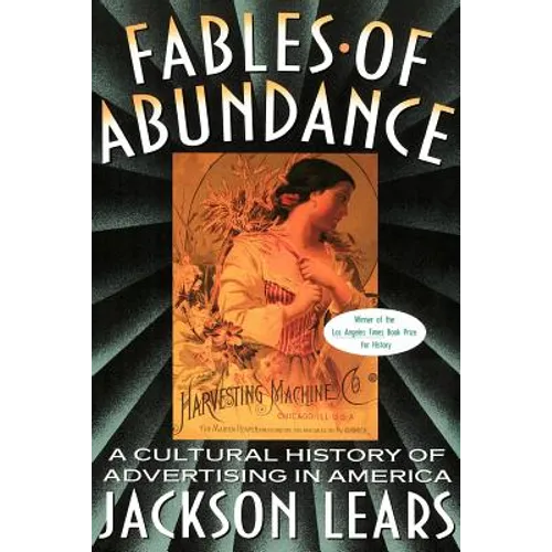 Fables of Abundance: A Cultural History of Advertising in America