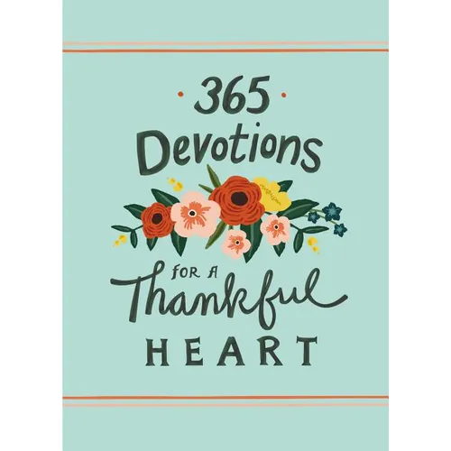 365 Devotions for a Thankful Heart: 5 Minutes a Day to Grow Your Thankfulness to God (a 365-Day Devotional)