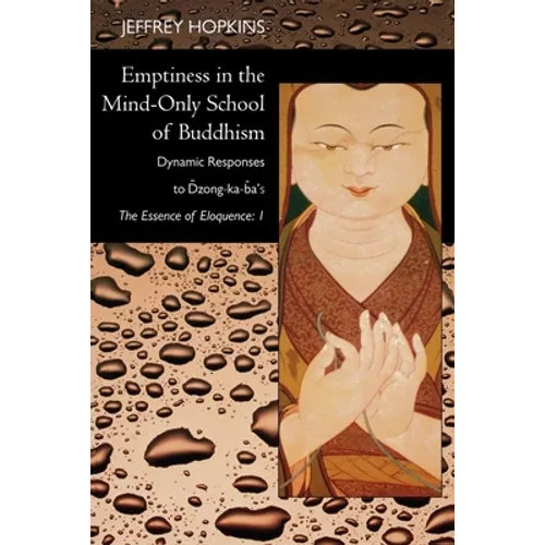 Emptiness in the Mind-Only School of Buddhism: Dynamic Responses to Dzong-Ka-Ba's the Essence of Eloquence: Volume 1