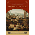 To Wake the Dead: A Renaissance Merchant and the Birth of Archaeology