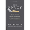 The Envoy: The Epic Rescue of the Last Jews of Europe in the Desperate Closing Months of World War II