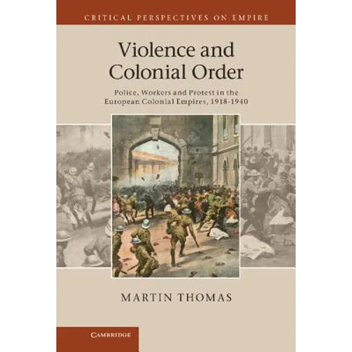 Violence and Colonial Order: Police, Workers and Protest in the European Colonial Empires, 1918 1940