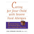 Caring for Your Child with Severe Food Allergies: Emotional Support and Practical Advice from a Parent Who's Been There