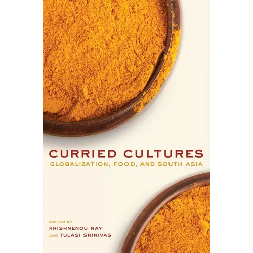 Curried Cultures: Globalization, Food, and South Asia Volume 34