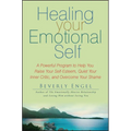 Healing Your Emotional Self: A Powerful Program to Help You Raise Your Self-Esteem, Quiet Your Inner Critic, and Overcome Your Shame
