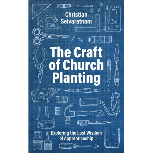 The Craft of Church Planting: Exploring the Lost Wisdom of Apprenticeship