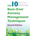 The 10 Best-Ever Anxiety Management Techniques: Understanding How Your Brain Makes You Anxious and What You Can Do to Change It