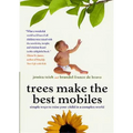 Trees Make the Best Mobiles: Simple Ways to Raise Your Child in a Complex World