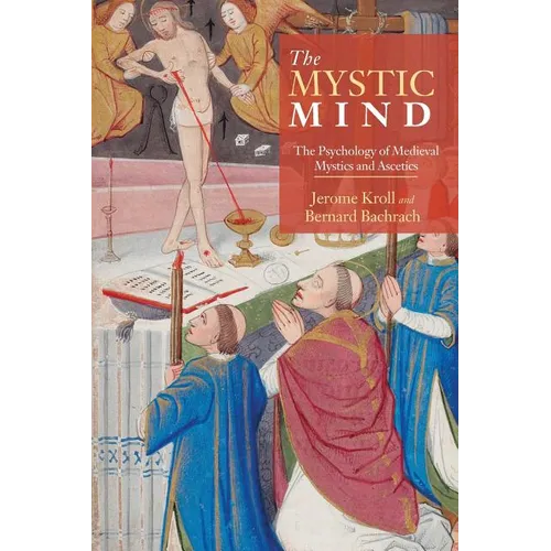 The Mystic Mind: The Psychology of Medieval Mystics and Ascetics