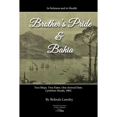 In Sickness and in Health: Brother's Pride and Bahia.: Two Ships. Two Fates. One Arrival Date. Lyttelton Heads, 1863.
