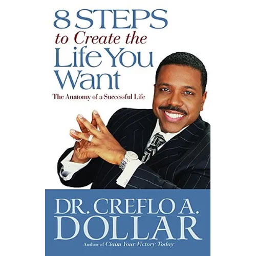 8 Steps to Create the Life You Want: The Anatomy of a Successful Life