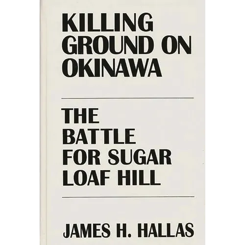 Killing Ground on Okinawa: The Battle for Sugar Loaf Hill