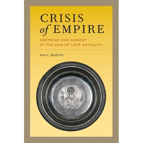 Crisis of Empire: Doctrine and Dissent at the End of Late Antiquity Volume 52