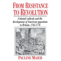From Resistance to Revolution: Colonial Radicals and the Development of American Opposition.....