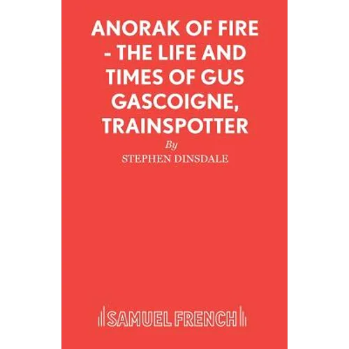 Anorak of Fire - The Life and Times of Gus Gascoigne, Trainspotter