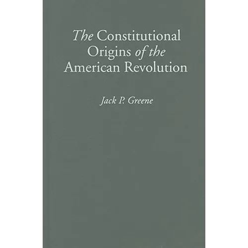The Constitutional Origins of the American Revolution