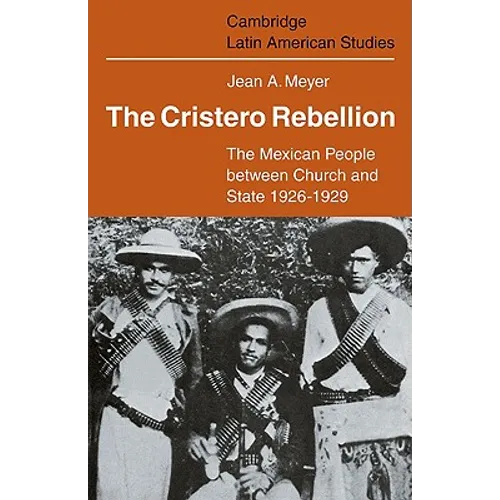 The Cristero Rebellion: The Mexican People Between Church and State 1926 1929