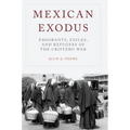 Mexican Exodus: Emigrants, Exiles, and Refugees of the Cristero War