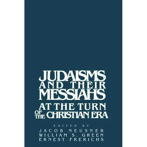 Judaisms and Their Messiahs at the Turn of the Christian Era