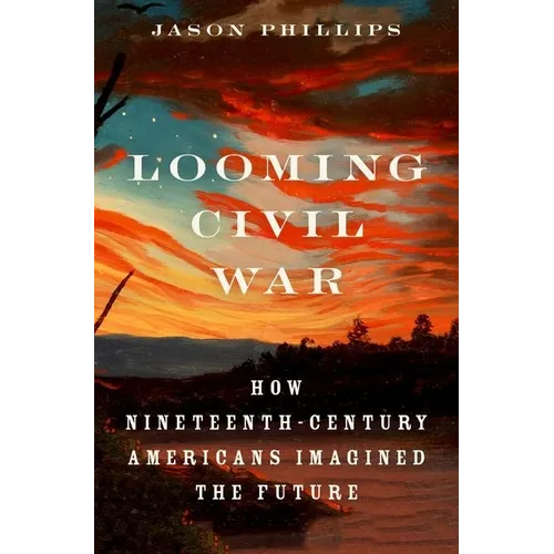 Looming Civil War: How Nineteenth-Century Americans Imagined the Future