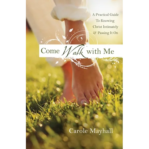 Come Walk with Me: A Woman's Personal Guide to Knowing God and Mentoring Others