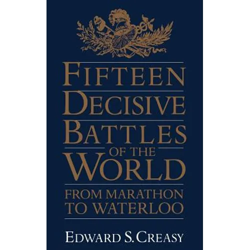 Fifteen Decisive Battles of the World: From Marathon to Waterloo