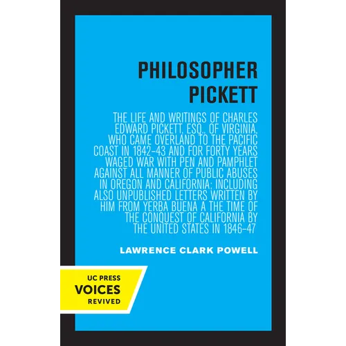 Philosopher Pickett: The Life and Writings of Charles Edward Pickett, Esq., of Virginia, Who Came Overland to the Pacific Coast in 1842-43 and for For