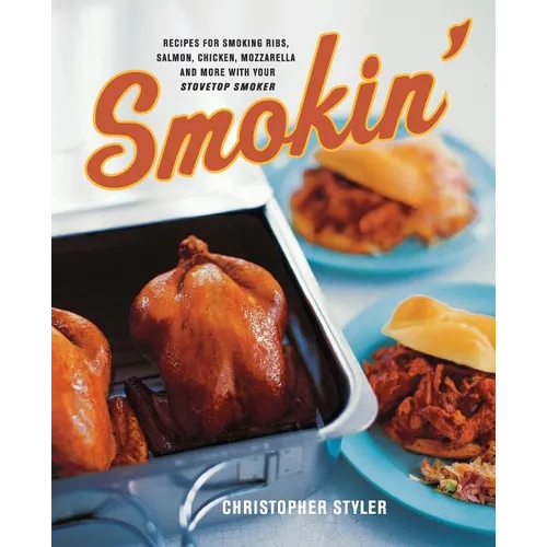 Smokin': Recipes for Smoking Ribs, Salmon, Chicken, Mozzarella, and More with Your Stovetop Smoker