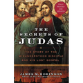 The Secrets of Judas: The Story of the Misunderstood Disciple and His Lost Gospel