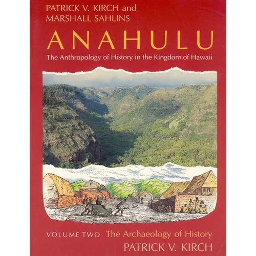 Anahulu: The Anthropology of History in the Kingdom of Hawaii, Volume 2: The Archaeology of History