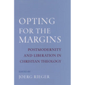 Opting for the Margins: Postmodernity and Liberation in Christian Theology
