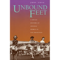 Unbound Feet: A Social History of Chinese Women in San Francisco