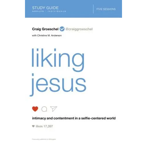 Liking Jesus Bible Study Guide: Intimacy and Contentment in a Selfie-Centered World