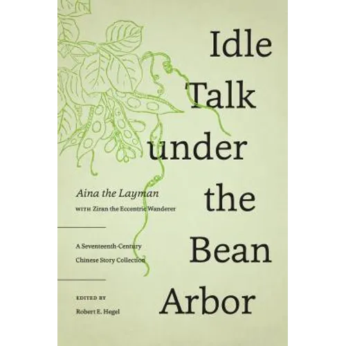 Idle Talk Under the Bean Arbor: A Seventeenth-Century Chinese Story Collection