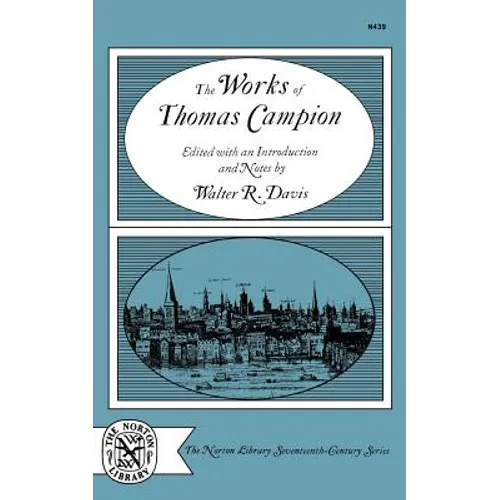 The Works of Thomas Campion: Complete Songs, Masques, and Treatises, with a Selection of the Latin Verse