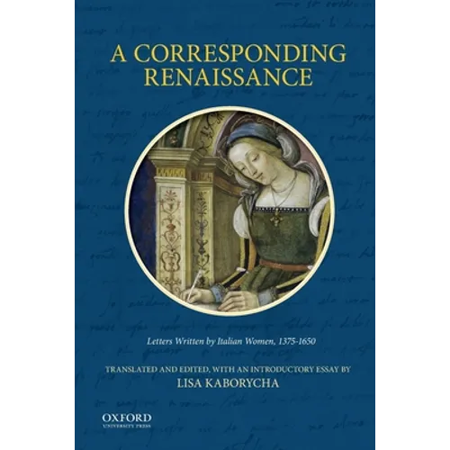 Corresponding Renaissance: Letters Written by Italian Women, 1375-1650