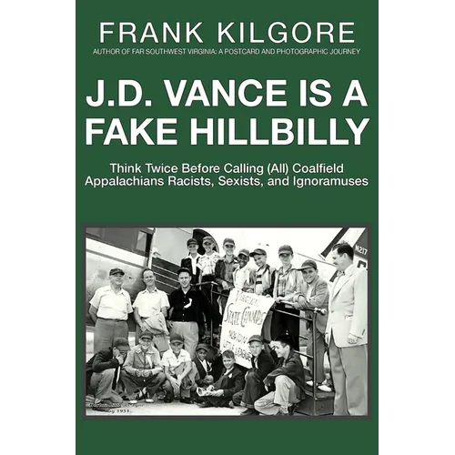 J. D. Vance Is a Fake Hillbilly: Think Twice Before Calling (All) Coalfield Appalachians Racists, Sexists, and Ignoramuses