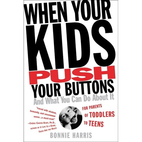 When Your Kids Push Your Buttons: And What You Can Do about It
