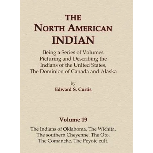 The North American Indian Volume 19 - The Indians of Oklahoma, The Wichita, The Southern Cheyenne, The Oto, The Comanche, The Peyote Cult