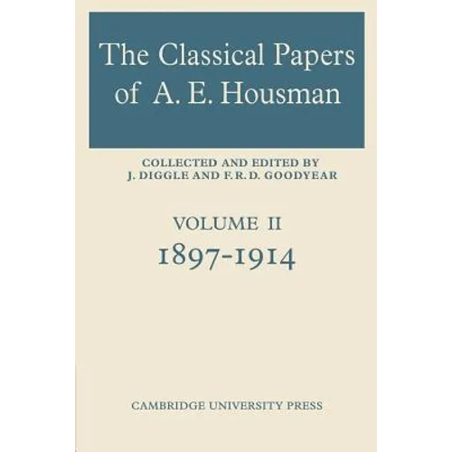 The Classical Papers of A. E. Housman: Volume 2, 1897 1914