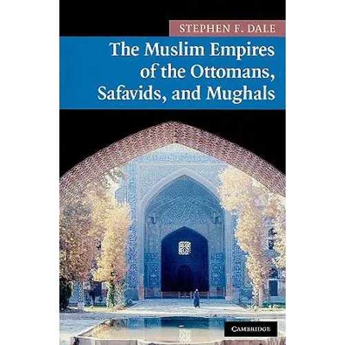 The Muslim Empires of the Ottomans, Safavids, and Mughals