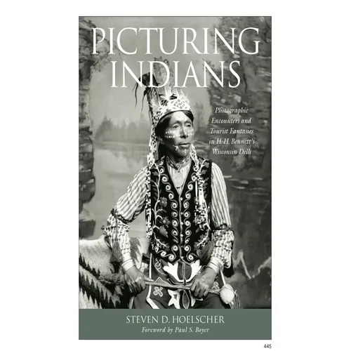 Picturing Indians: Photographic Encounters and Tourist Fantasies in H. H. Bennett's Wisconsin Dells