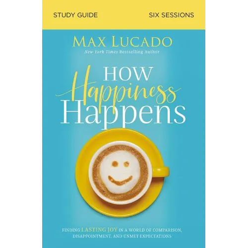 The How Happiness Happens Bible Study Guide: Finding Lasting Joy in a World of Comparison, Disappointment, and Unmet Expectations