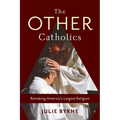 The Other Catholics: Remaking America's Largest Religion