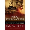 Six Frigates: The Epic History of the Founding of the U.S. Navy