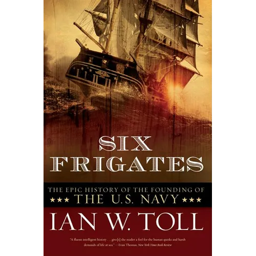 Six Frigates: The Epic History of the Founding of the U.S. Navy