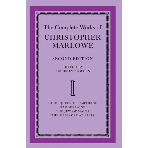 The Complete Works of Christopher Marlowe: Volume 1, Dido, Queen of Carthage, Tamburlaine, the Jew of Malta, the Massacre at Paris